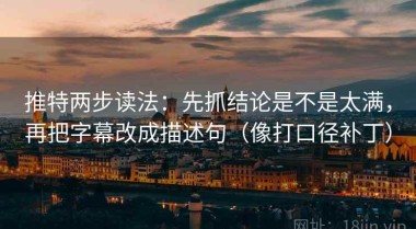 推特两步读法：先抓结论是不是太满，再把字幕改成描述句（像打口径补丁）