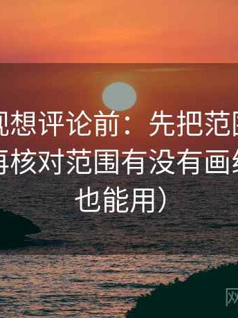 可可影视想评论前：先把范围写成边界句，再核对范围有没有画线（写作也能用）