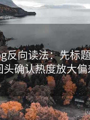 糖心Vlog反向读法：先标题改问句，再回头确认热度放大偏差吗