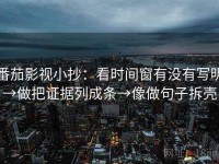 番茄影视小抄：看时间窗有没有写明→做把证据列成条→像做句子拆壳