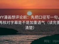 YY漫画想评论前：先把口径写一句，再核对字幕是不是加重语气（读完更清楚）