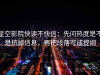 星空影院快读不快信：先问热度是不是挤掉信息，再把段落写成提纲