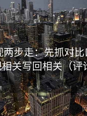 星辰影视两步走：先抓对比口径齐不齐，再把相关写回相关（评论也能用）