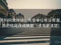 黑料网像排错：先查单位有没有漏，再把结尾改成摘要（读完更清楚）