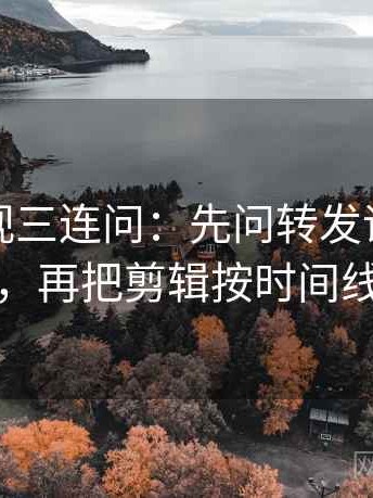 人人影视三连问：先问转发语是不是加码，再把剪辑按时间线重排
