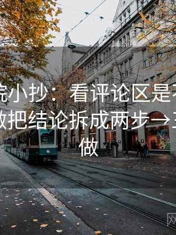 神马影院小抄：看评论区是不是改写原意→做把结论拆成两步→三秒就能做