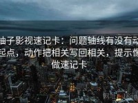 柚子影视速记卡：问题轴线有没有动起点，动作把相关写回相关，提示像做速记卡
