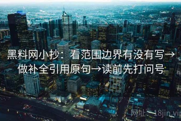 黑料网小抄：看范围边界有没有写→做补全引用原句→读前先打问号