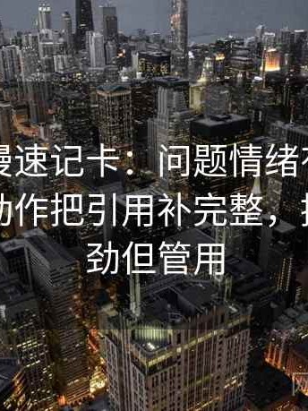 风车动漫速记卡：问题情绪有没有当证据，动作把引用补完整，提示不费劲但管用