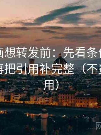 香蕉漫画想转发前：先看条件有没有漏掉，再把引用补完整（不费劲但管用）