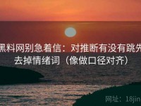 黑料网别急着信：对推断有没有跳先去掉情绪词（像做口径对齐）