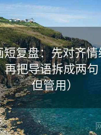 香蕉漫画短复盘：先对齐情绪有没有当理由，再把导语拆成两句（不费劲但管用）