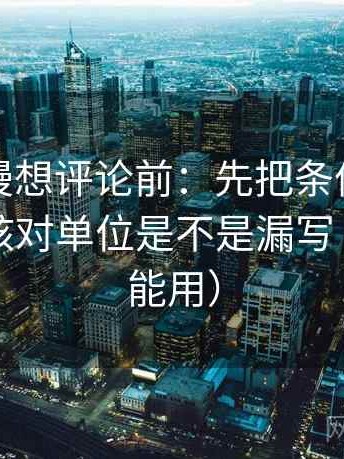 风车动漫想评论前：先把条件补成清单，再核对单位是不是漏写（写作也能用）