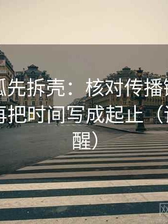 读茶杯狐先拆壳：核对传播链是不是断裂后再把时间写成起止（读完更清醒）