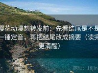 樱花动漫想转发前：先看结尾是不是一锤定音，再把结尾改成摘要（读完更清醒）