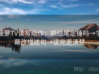 菠萝TV读写动作：抓结尾定锤吗→字幕改描述句→读完更清楚