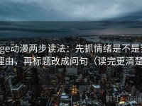 age动漫两步读法：先抓情绪是不是当理由，再标题改成问句（读完更清楚）