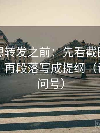 茶杯狐想转发之前：先看截图是不是缺前后，再段落写成提纲（读前先打问号）