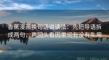 香蕉漫画换句话说读法：先把导语拆成两句，再回头看因果词有没有乱用