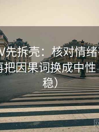 读菠萝TV先拆壳：核对情绪有没有当理由后再把因果词换成中性（读完更稳）
