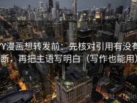 YY漫画想转发前：先核对引用有没有断，再把主语写明白（写作也能用）