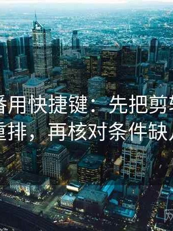 读爱一番用快捷键：先把剪辑按时间线重排，再核对条件缺几项