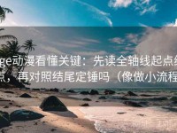 age动漫看懂关键：先读全轴线起点终点，再对照结尾定锤吗（像做小流程）