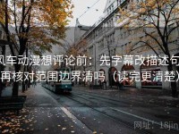 风车动漫想评论前：先字幕改描述句，再核对范围边界清吗（读完更清楚）