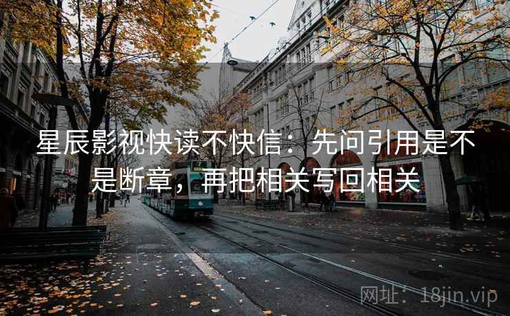 星辰影视快读不快信:先问引用是不是断章,再把相关写回相关 星辰影视快读不快信:先问引用是不是断章,再把相关写回相关