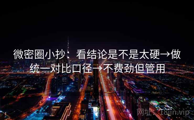 微密圈小抄:看结论是不是太硬→做统一对比口径→不费劲但管用 微密圈小抄:看结论是不是太硬→做统一对比口径→不费劲但管用